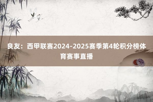 良友：西甲联赛2024-2025赛季第4轮积分榜体育赛事直播