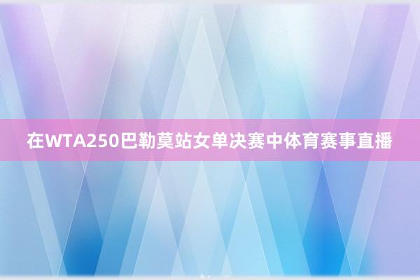 在WTA250巴勒莫站女单决赛中体育赛事直播