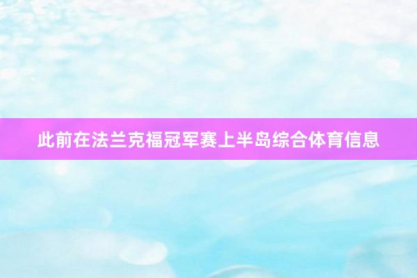 此前在法兰克福冠军赛上半岛综合体育信息