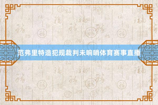 范弗里特造犯规裁判未响哨体育赛事直播