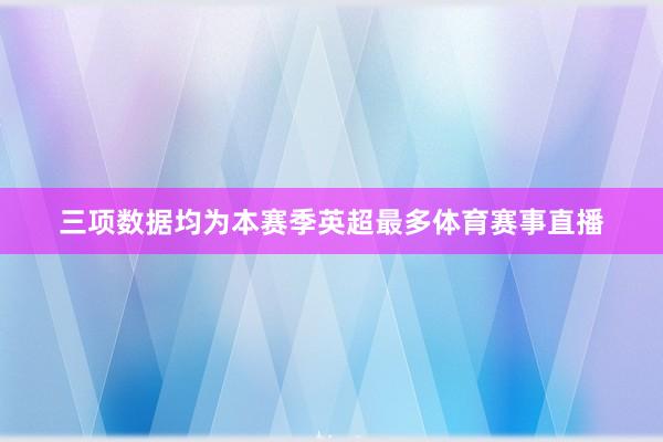 三项数据均为本赛季英超最多体育赛事直播