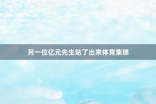 另一位亿元先生站了出来体育集锦