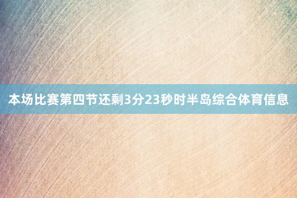 本场比赛第四节还剩3分23秒时半岛综合体育信息