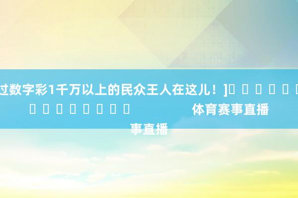 中过数字彩1千万以上的民众王人在这儿！]															                体育赛事直播