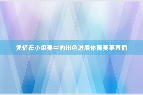 凭借在小组赛中的出色进展体育赛事直播