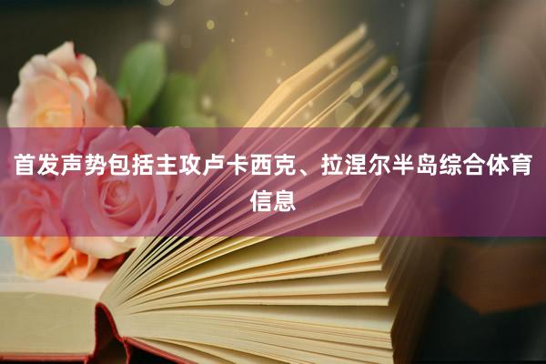 首发声势包括主攻卢卡西克、拉涅尔半岛综合体育信息