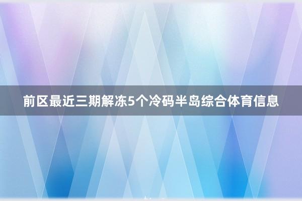 前区最近三期解冻5个冷码半岛综合体育信息