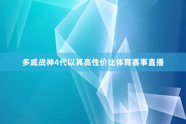 多威战神4代以其高性价比体育赛事直播