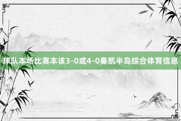 球队本场比赛本该3-0或4-0奏凯半岛综合体育信息