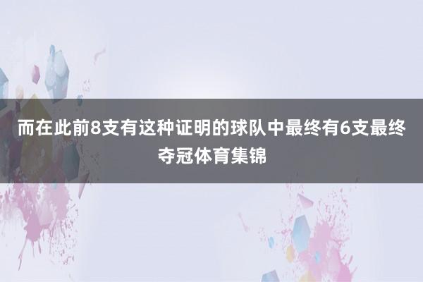 而在此前8支有这种证明的球队中最终有6支最终夺冠体育集锦