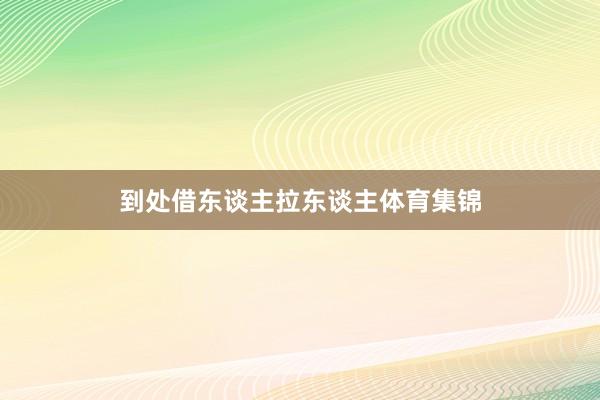 到处借东谈主拉东谈主体育集锦