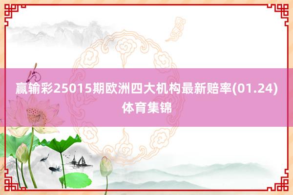 赢输彩25015期欧洲四大机构最新赔率(01.24)体育集锦