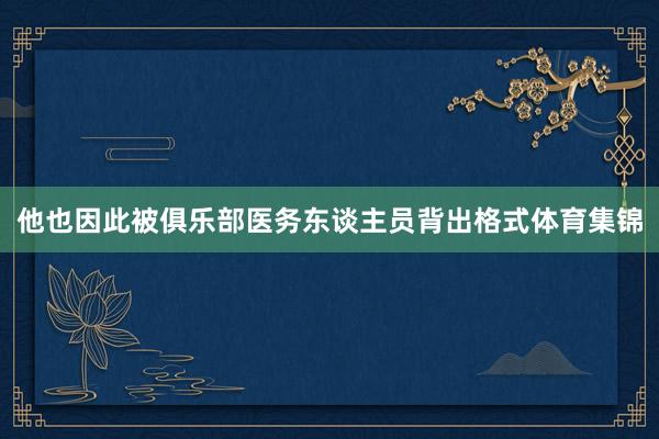 他也因此被俱乐部医务东谈主员背出格式体育集锦