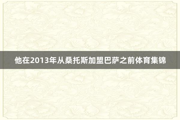 他在2013年从桑托斯加盟巴萨之前体育集锦