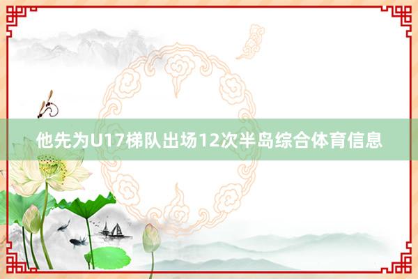 他先为U17梯队出场12次半岛综合体育信息